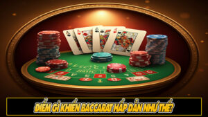 Điểm gì khiến Baccarat hấp dẫn như thế?